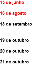 15 de junho 16 de agosto 18 de setembro 19 de outubro 20 de outubro 21 de outubro 