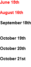June 15th August 16th September 18th October 19th October 20th October 21st
